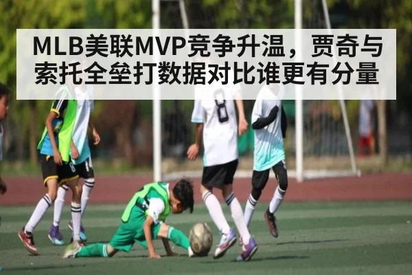 MLB美联MVP竞争升温,贾奇与索托全垒打数据对比谁更有分量